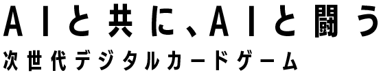 AIと共にAIと闘う 次世代デジタルカードゲーム